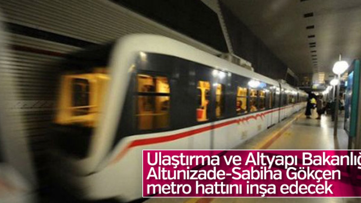 Altunizade-Sabiha Gökçen metro hattını Bakanlık yapacak
