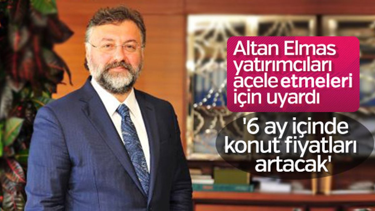 Altan Elmas: Türkiye'de 6 ay sonra ev fiyatları artacak