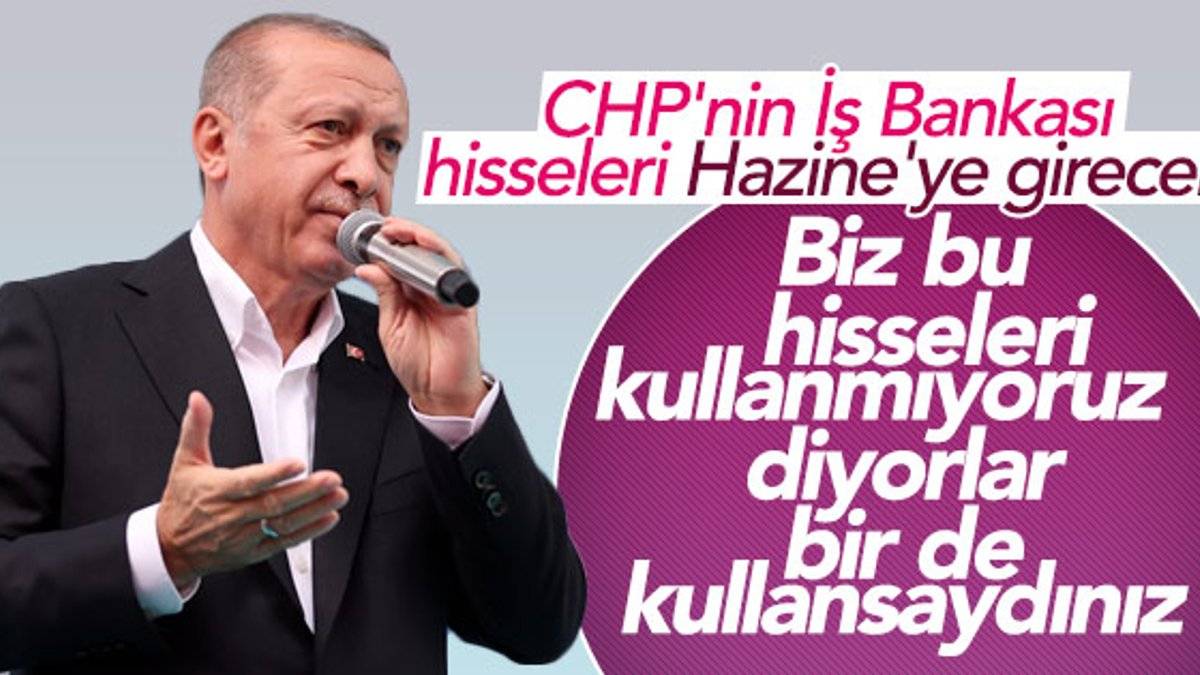 Başkan Erdoğan: CHP hissesi hazineye devredilecek