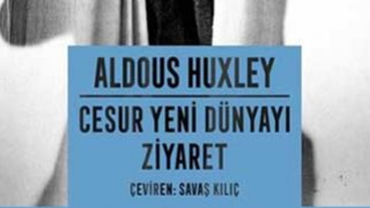 Aldous Huxley’in kurduğu köprüler: Cesur Yeni Dünyayı Ziyaret