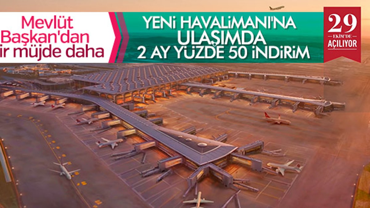 İstanbul Yeni Havalimanı'na ulaşım 2 ay yüzde 50 indirimli