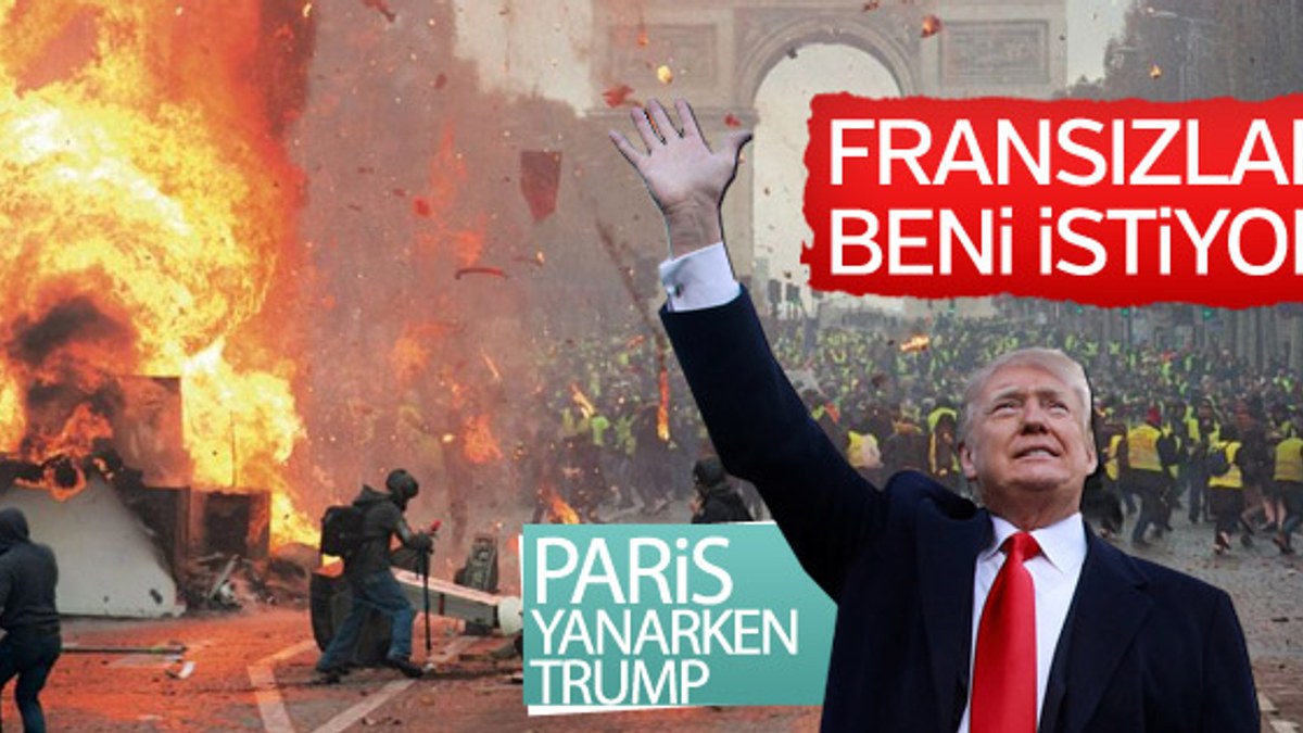 Trump: Fransa sokaklarında benim ismimi haykırıyorlar