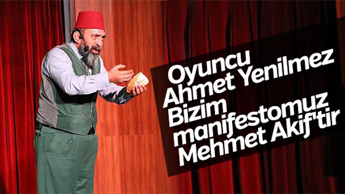 Oyuncu Ahmet Yenilmez'den Mehmet Akif Ersoy açıklaması