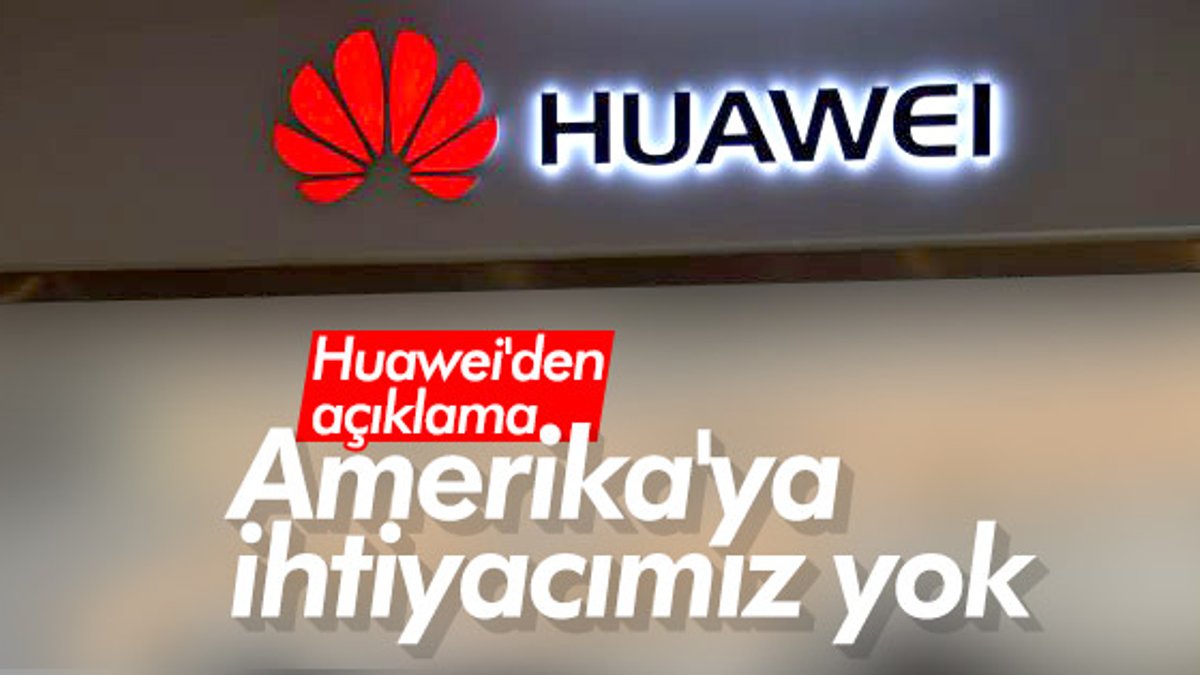 Huawei'den açıklama: Amerika'ya ihtiyacımız yok