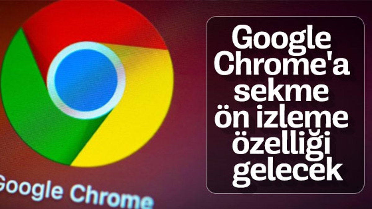 Google Chrome'a sekme ön izleme özelliği gelecek