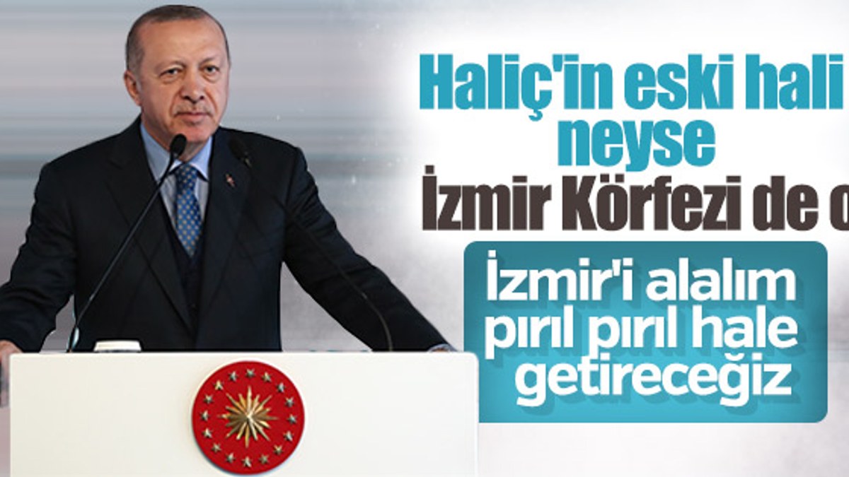 Cumhurbaşkanı Erdoğan: İzmir'i alıp pırıl pırıl yapacağız