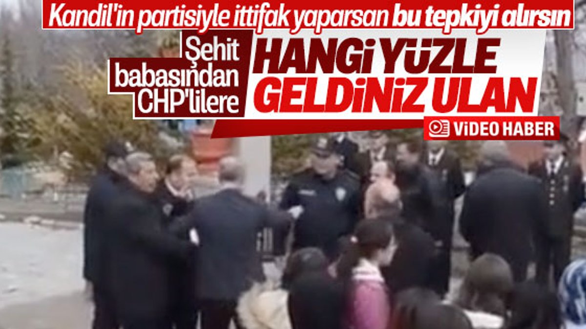 Şehit babası, CHP yöneticilerine tepki gösterdi