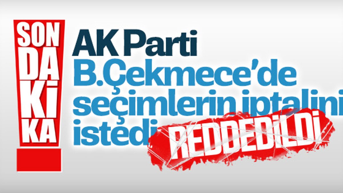 AK Parti Büyükçekmece'de seçimlerinin iptalini istedi