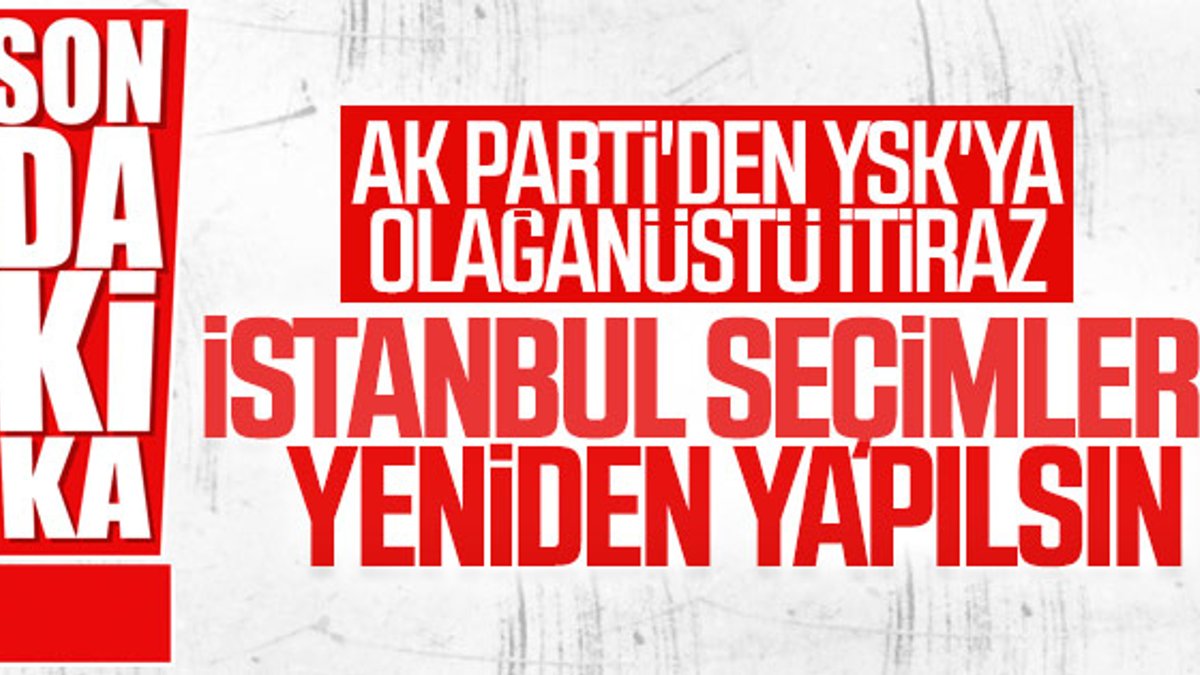 AK Parti İstanbul seçimlerine itiraz etti