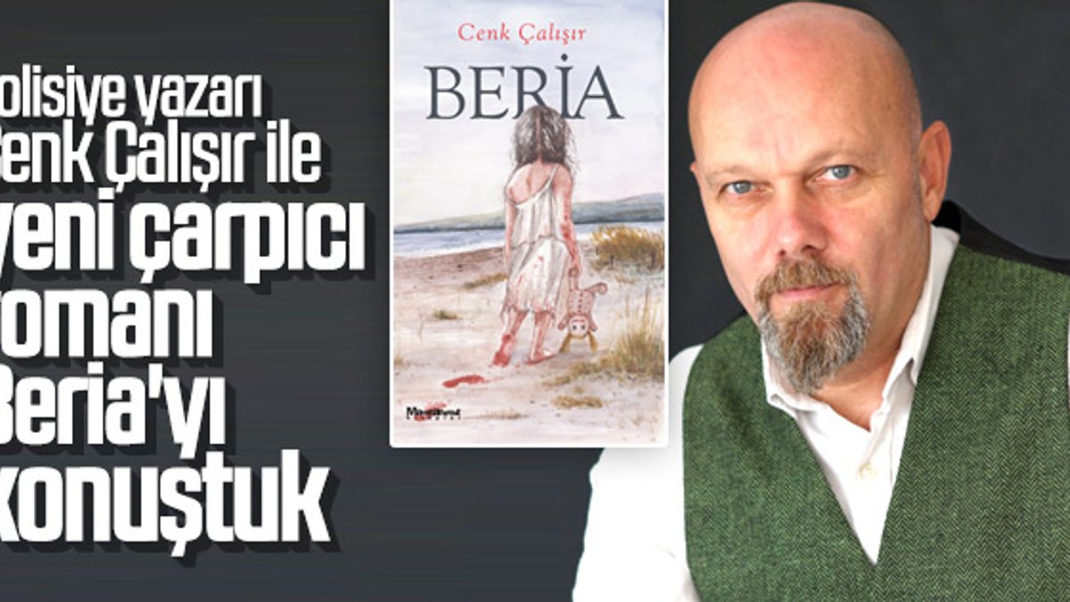 Polisiye Yazarı Cenk Çalışır, yeni romanı Beria’yı anlattı
