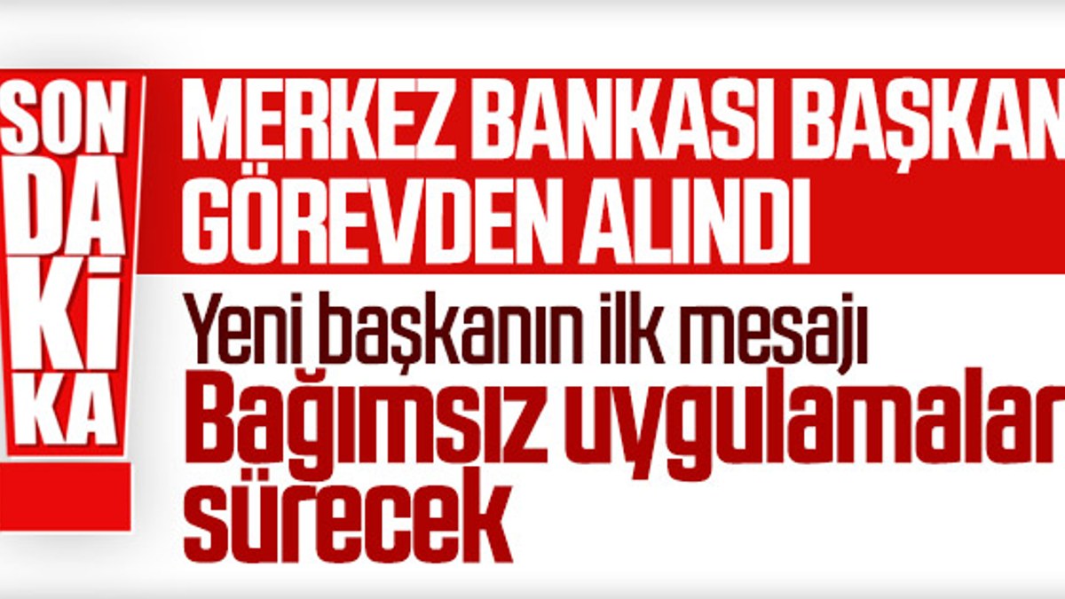 Merkez Bankası Başkanı Murat Çetinkaya görevinden alındı