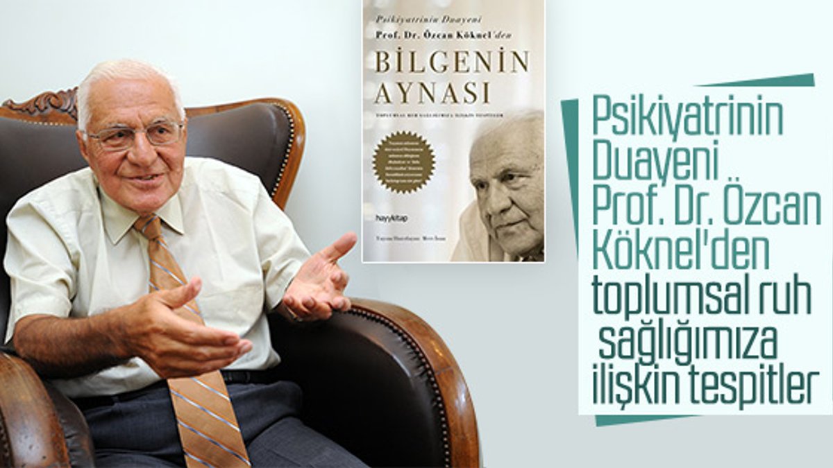 Psikiyatrinin Duayeni Prof. Dr. Özcan Köknel, ruhlara ayna tutuyor