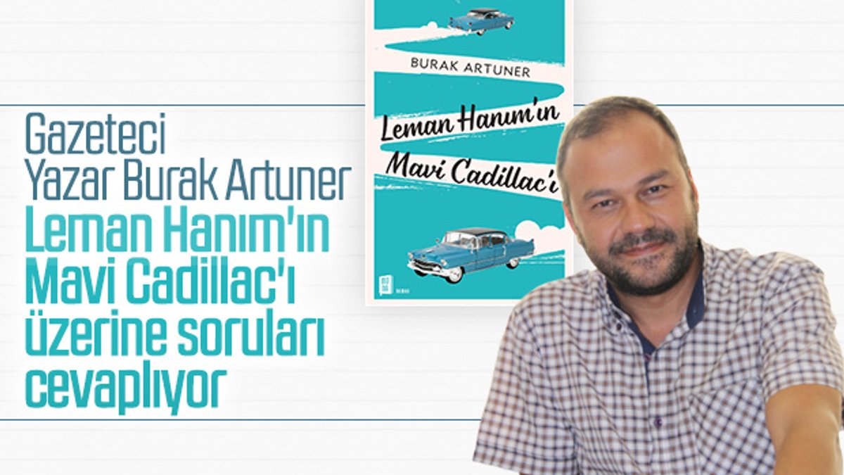 Burak Artuner, romanı Leman Hanım’ın Mavi Cadillac’ını anlatıyor
