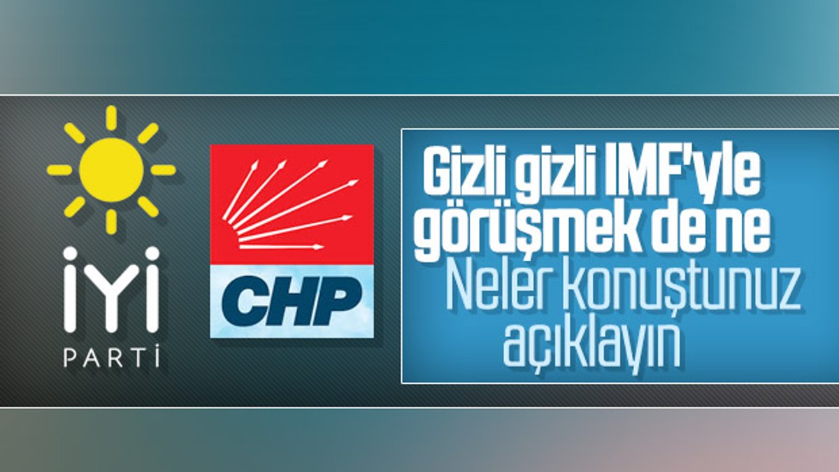 IMF heyetinin CHP ve İyi Parti ile görüşmesine tepki