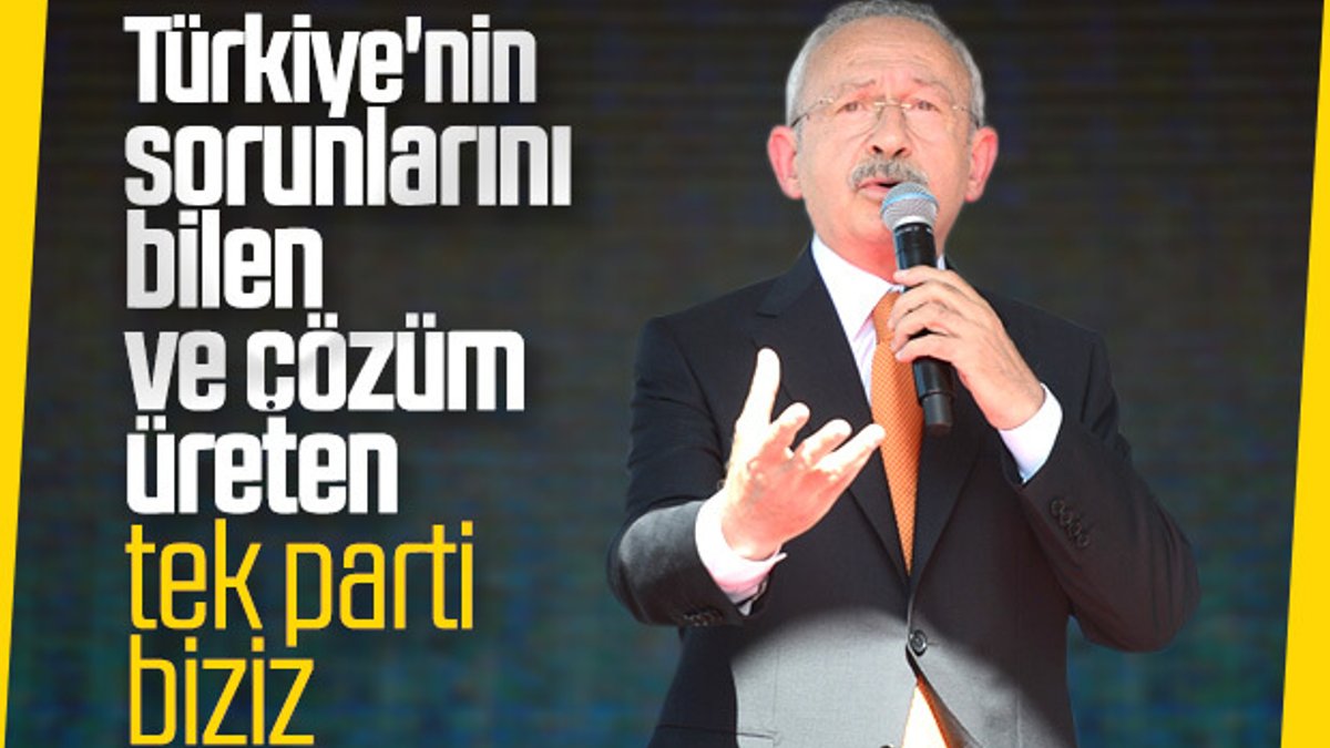Kemal Kılıçdaroğlu: Çözüm üreten tek parti biziz