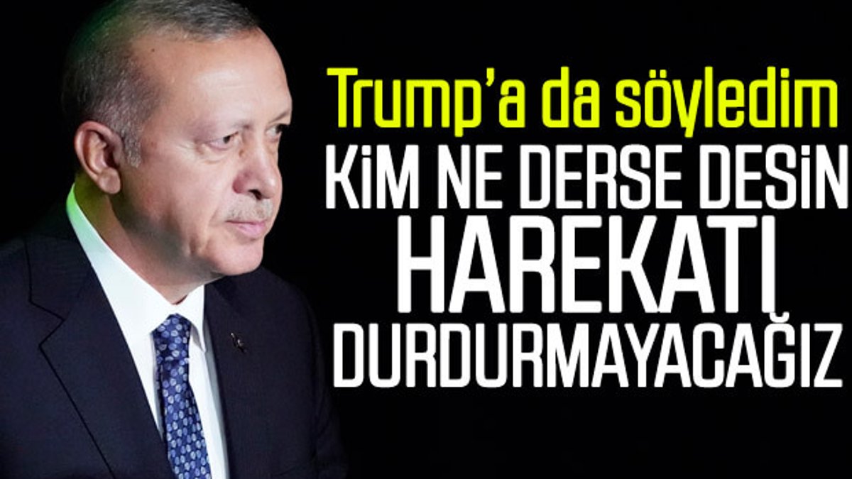 Cumhurbaşkanı Erdoğan: Kim ne derse desin, durmayacağız
