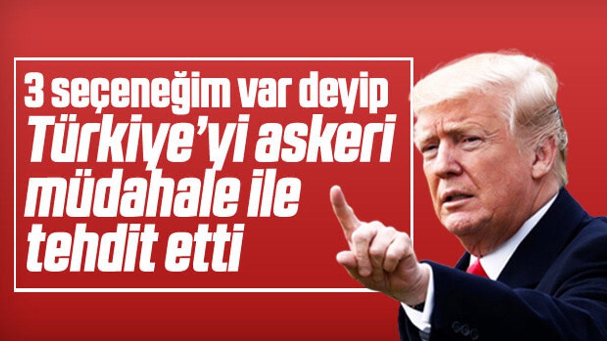 Trump, Türkiye'yi bu kez askeri müdahale ile tehdit etti