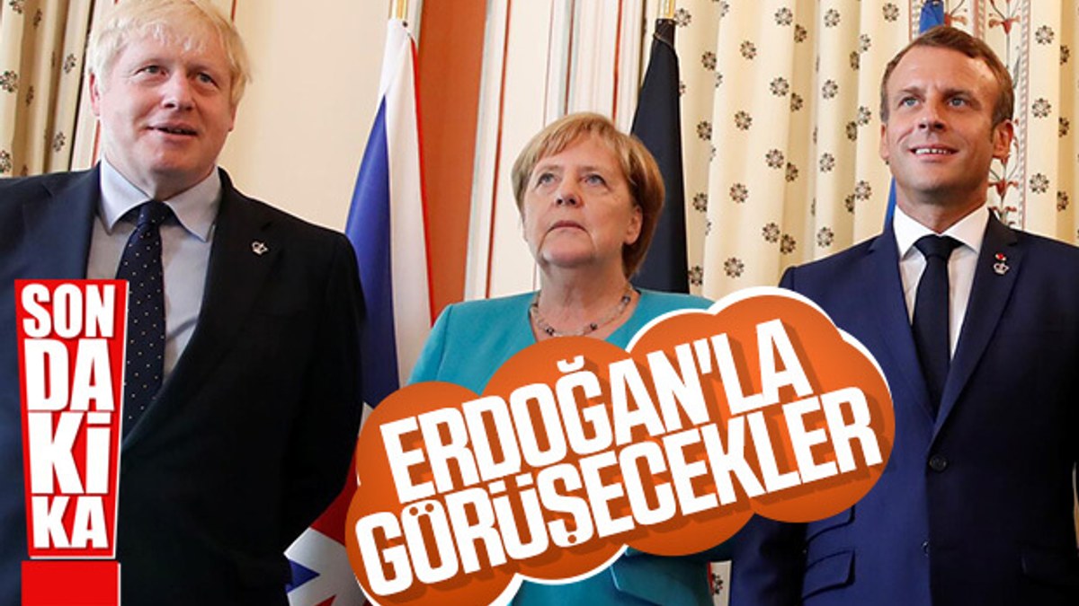 Macron, Merkel ve Johnson, Erdoğan'la görüşecek