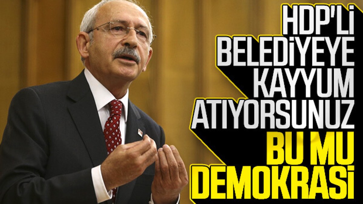 Kemal Kılıçdaroğlu, kayyum atamalarını yanlış buldu