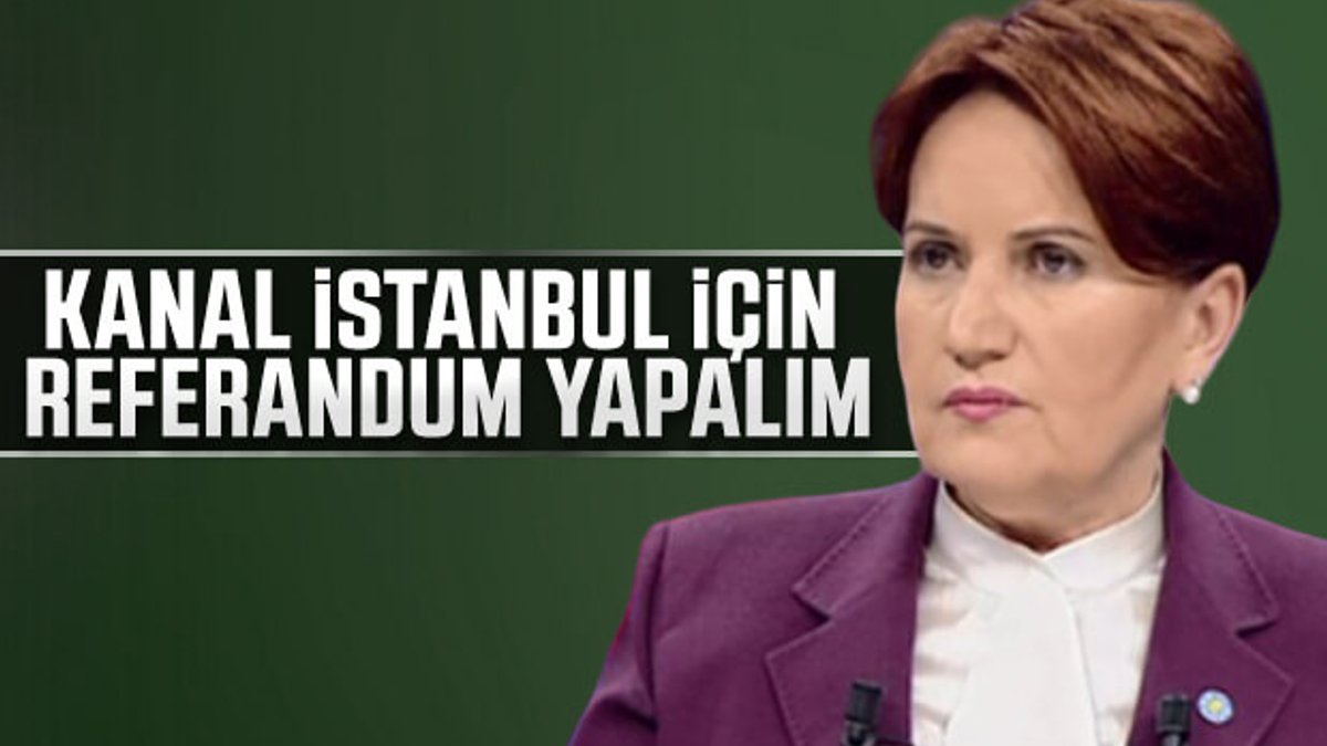 Meral Akşener: İstanbul için referandum yapılması şart