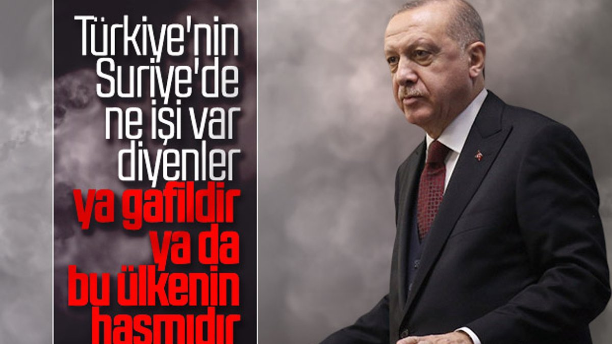 Erdoğan'dan 'Suriye'de ne işimiz var' diyenlere cevap