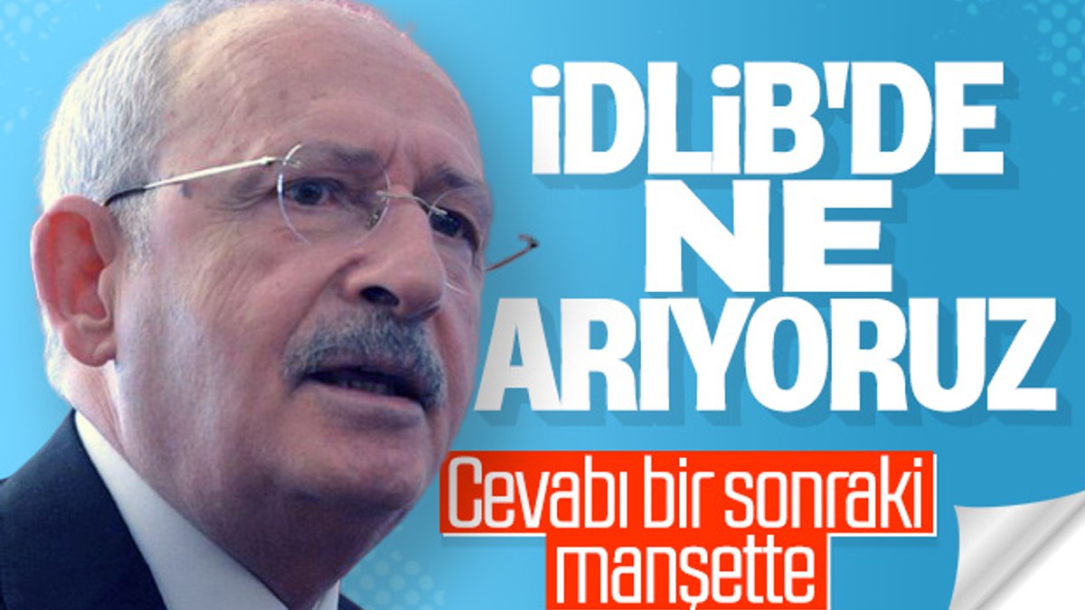 Kılıçdaroğlu, Mehmetçik'in İdlib'deki varlığını sorguladı