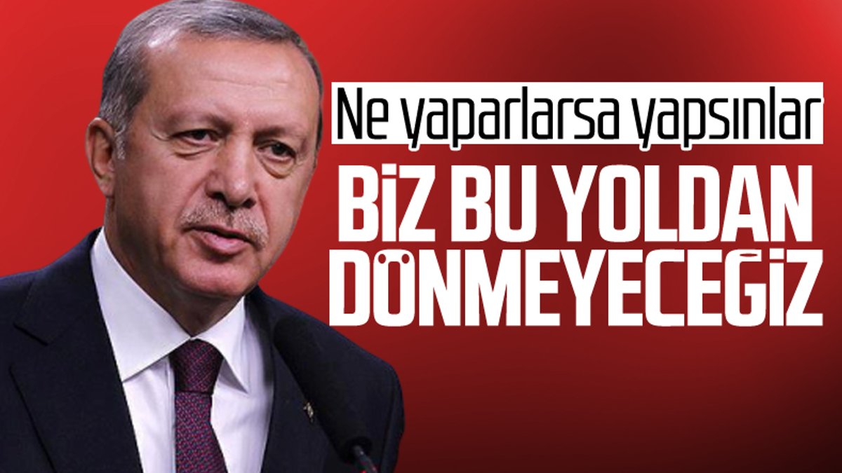 Cumhurbaşkanı Erdoğan: Bu yoldan dönmeyeceğiz