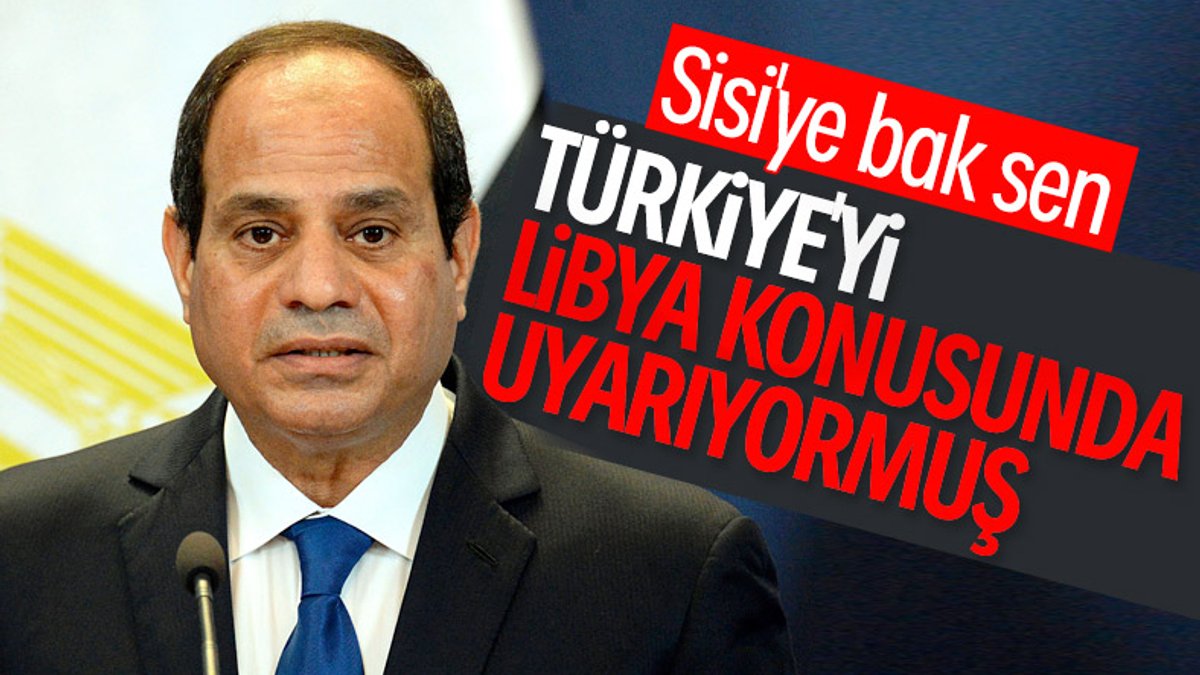Darbeci Sisi, Türkiye'yi Libya konusunda uyardı