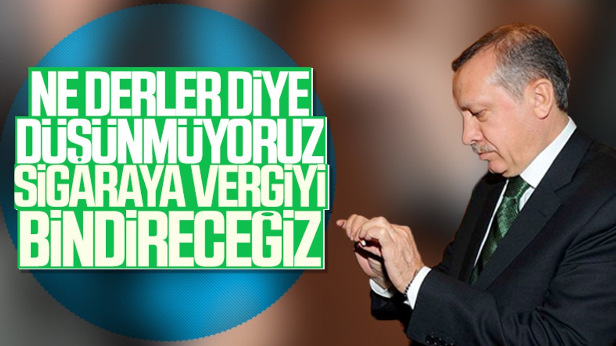 Erdoğan, sigaraya yeni vergilerin sinyalini verdi