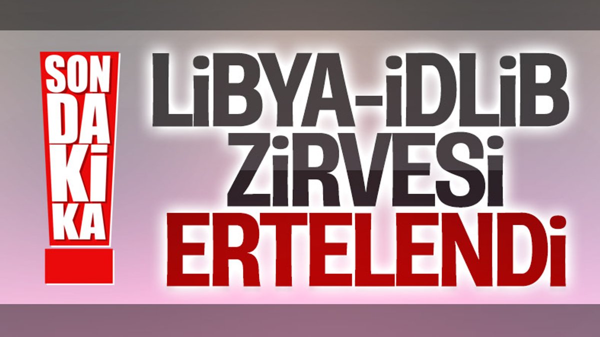 Libya-İdlib Zirvesi ileri bir tarihe alındı