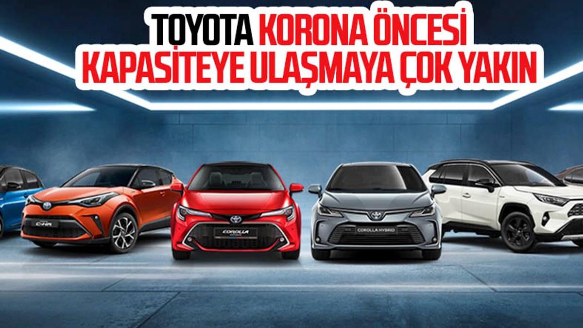 Toyota, birkaç ay sonra eski üretim kapasitesine ulaşacak