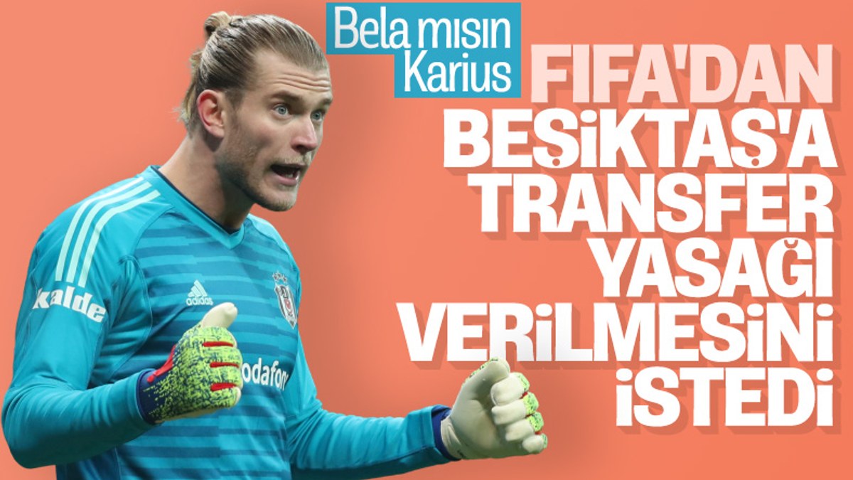 Karius, Beşiktaş'ın transfer yasağı almasını istedi