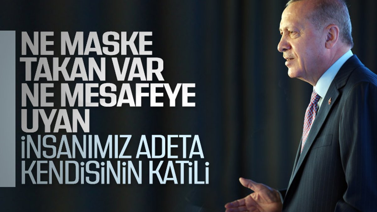 Cumhurbaşkanı Erdoğan: Türkiye'nin dört bir yanında tavsiyelere uyulmuyor
