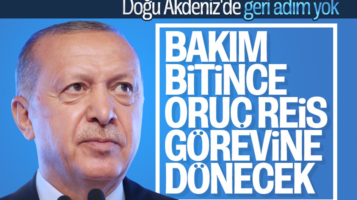 Cumhurbaşkanı Erdoğan: Oruç Reis bakımı bitince Akdeniz'e dönecek