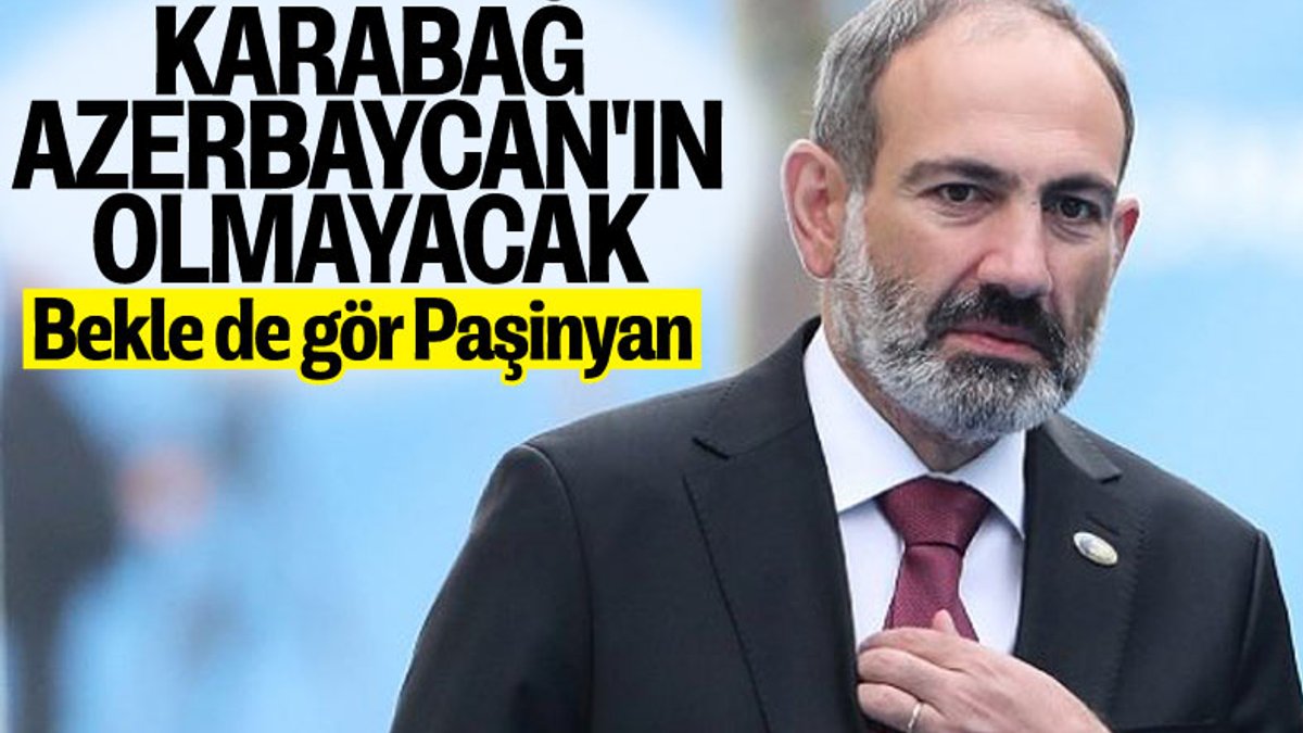 Paşinyan: Karabağ, Azerbaycan'ın parçası olamaz