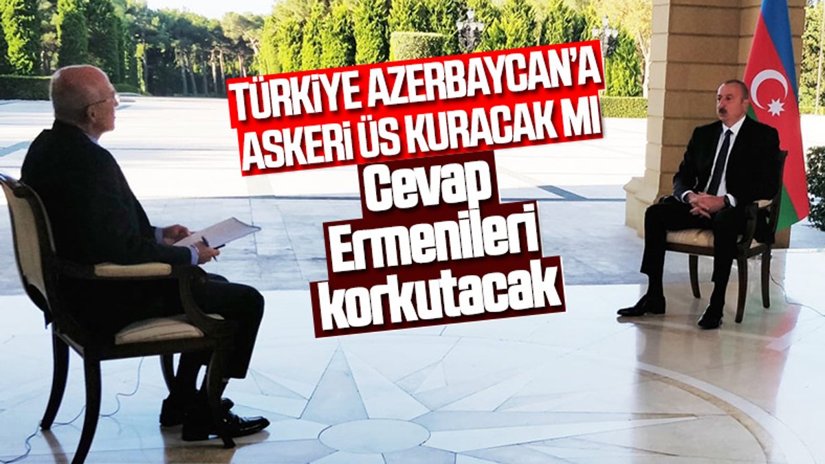 Aliyev'in Türkiye Azerbaycan'da üs kuracak mı sorusuna cevabı