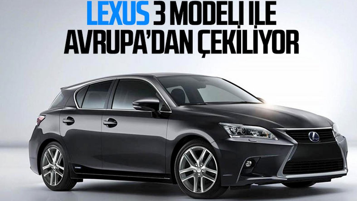 Lexus, 3 modelini Avrupa pazarından çekme kararı aldı