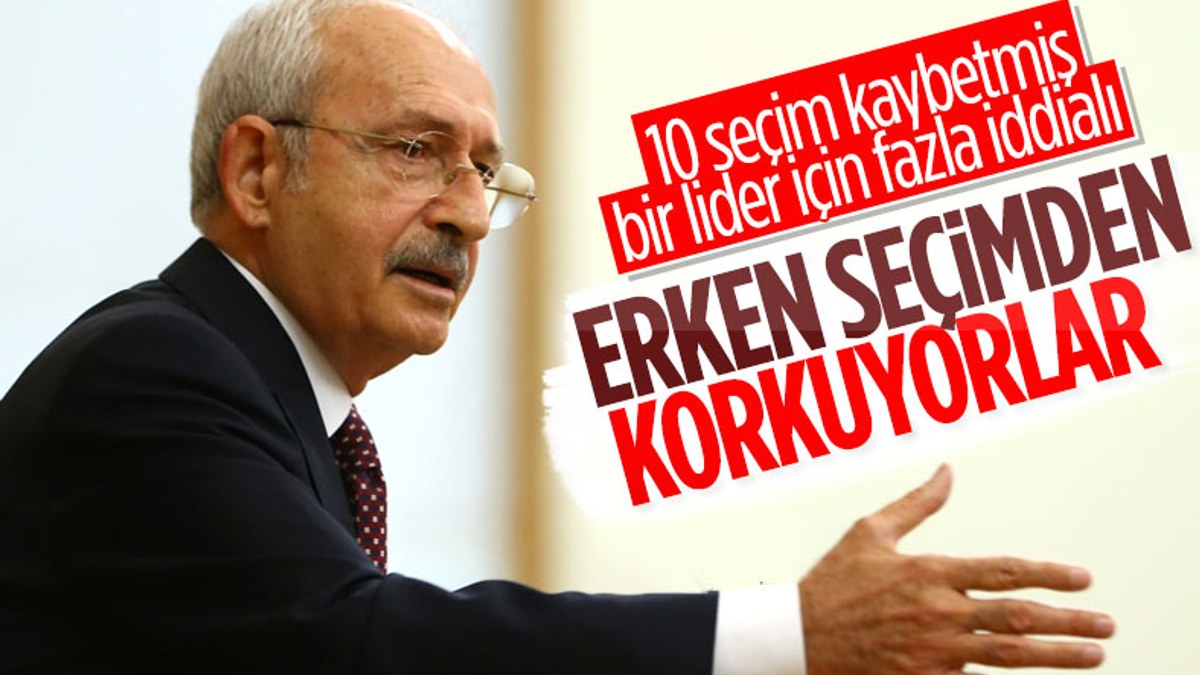 Kemal Kılıçdaroğlu: Erken seçimden korkuyorlar