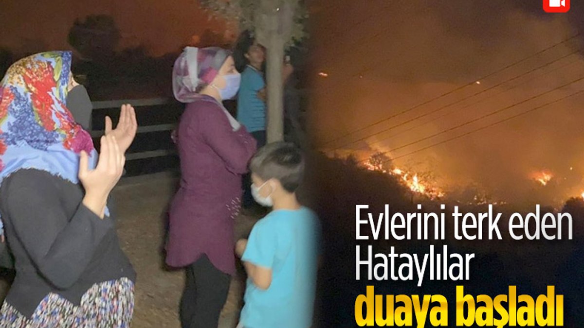 Hatay'da yangın nedeniyle evlerini terk edenler duaya durdu