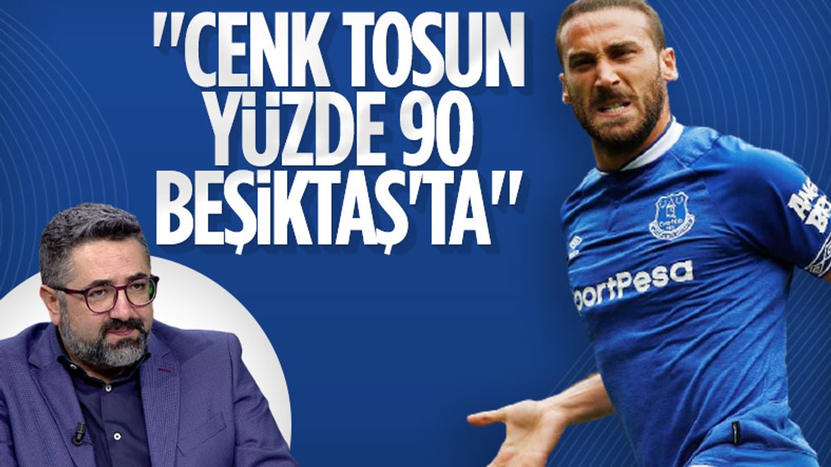 Serdar Ali Çelikler: Cenk Tosun yüzde 90 Beşiktaş'ta