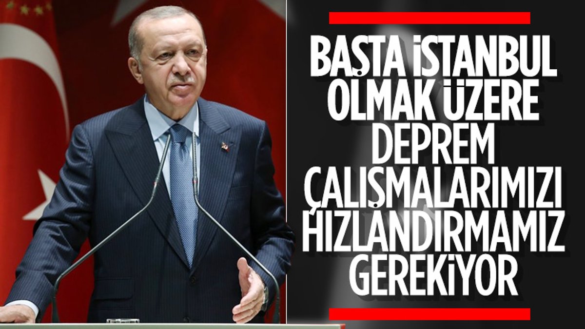 Cumhurbaşkanı Erdoğan: Başta İstanbul olmak üzere deprem çalışmaları hızlandırılmalı