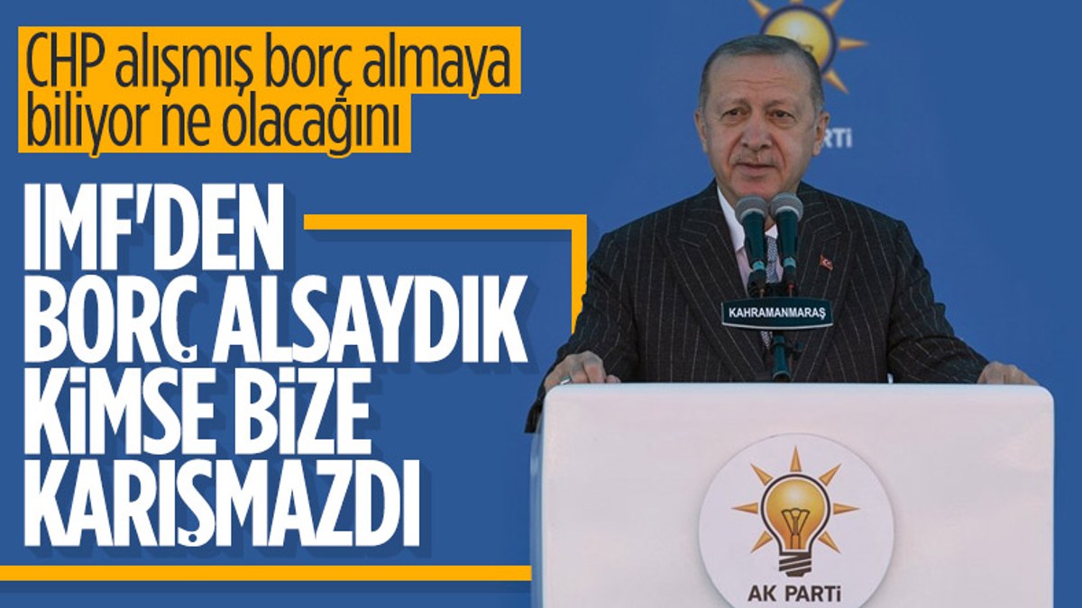 Cumhurbaşkanı Erdoğan: CHP, IMF'den borçlanmaya alışmış