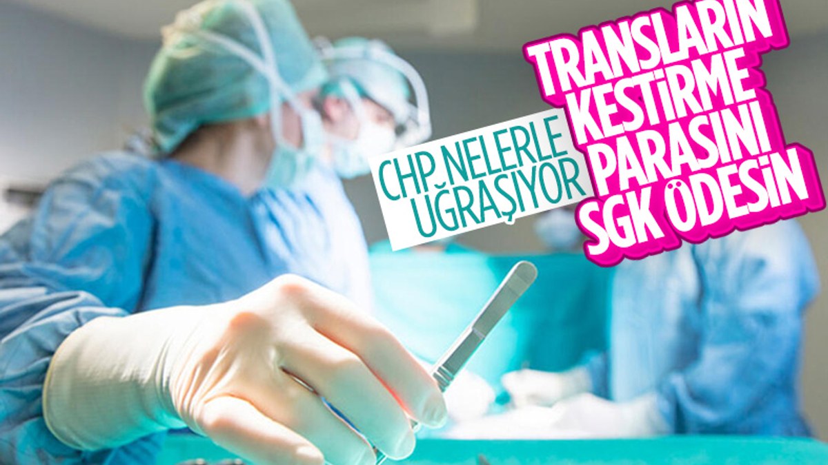 CHP'den trans olacakların ameliyatı için SGK önerisi