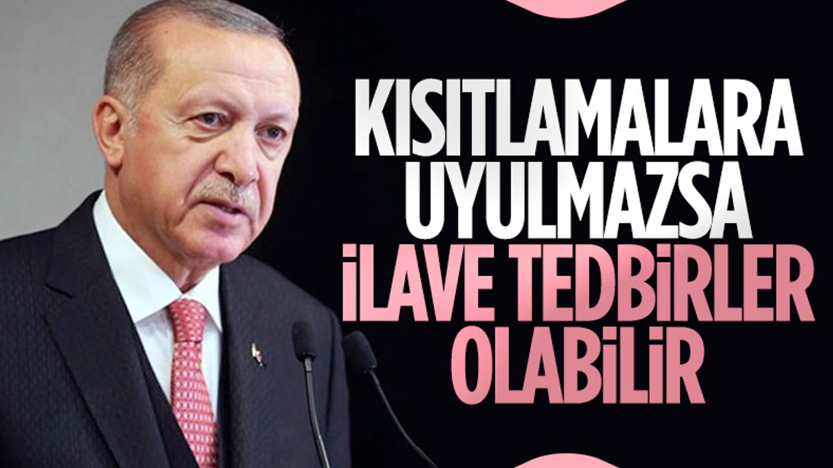 Cumhurbaşkanı Erdoğan: Kısıtlamalara uyulmazsa ilave tedbirler alabiliriz