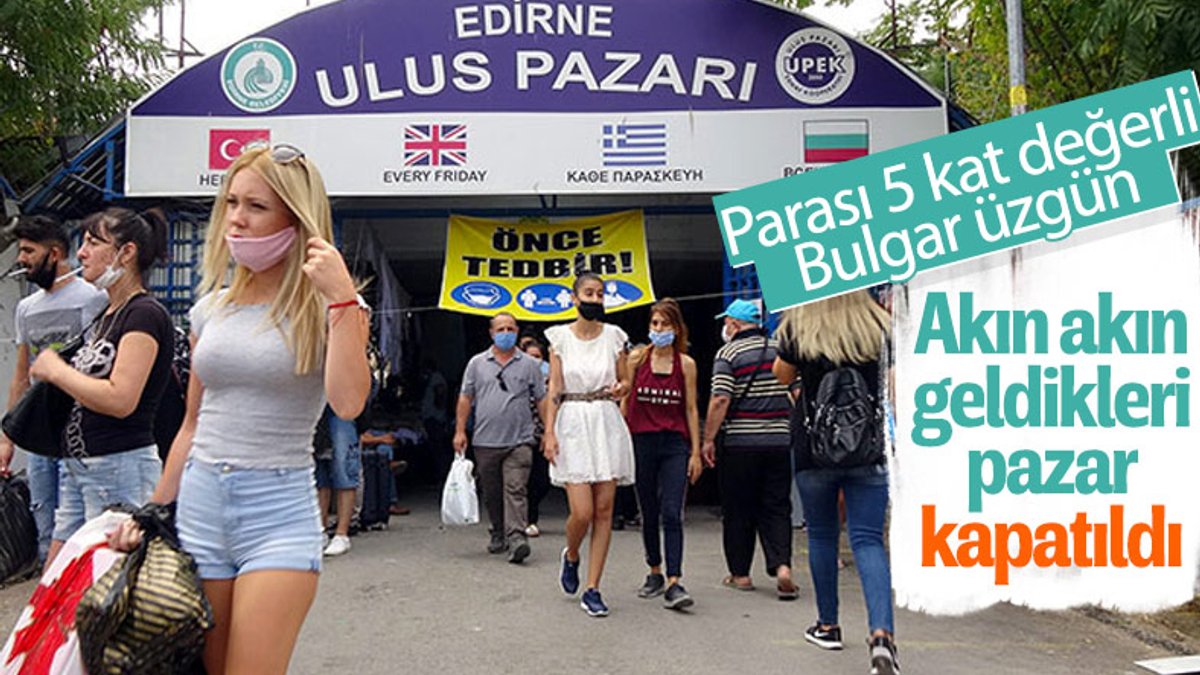 Edirne'de Bulgar turistlerin akın ettiği pazar kapatıldı
