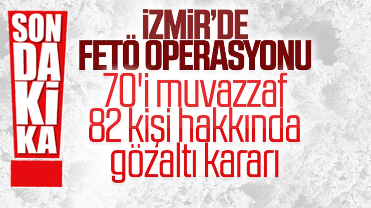 İzmir'de 70'i muvazzaf 82 kişi hakkında gözaltı kararı