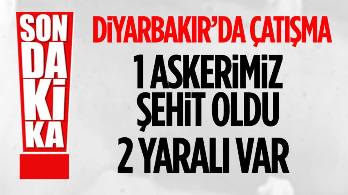Diyarbakır'da 1 askerimiz şehit oldu