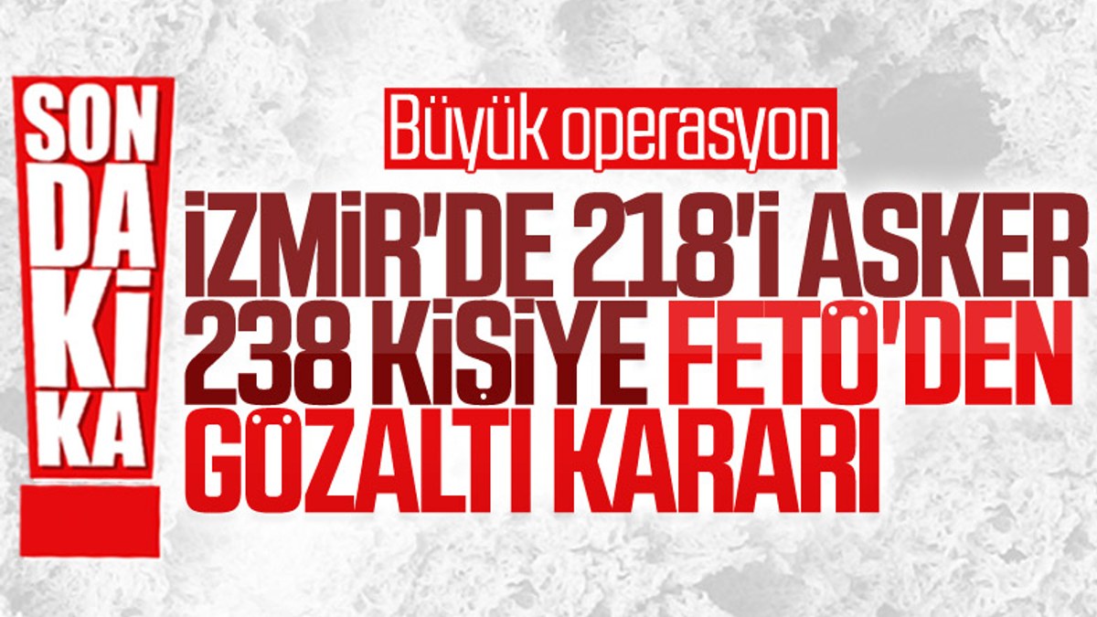 İzmir'de  FETÖ'nün TSK yapılanmasına yönelik operasyon: 238 gözaltı kararı