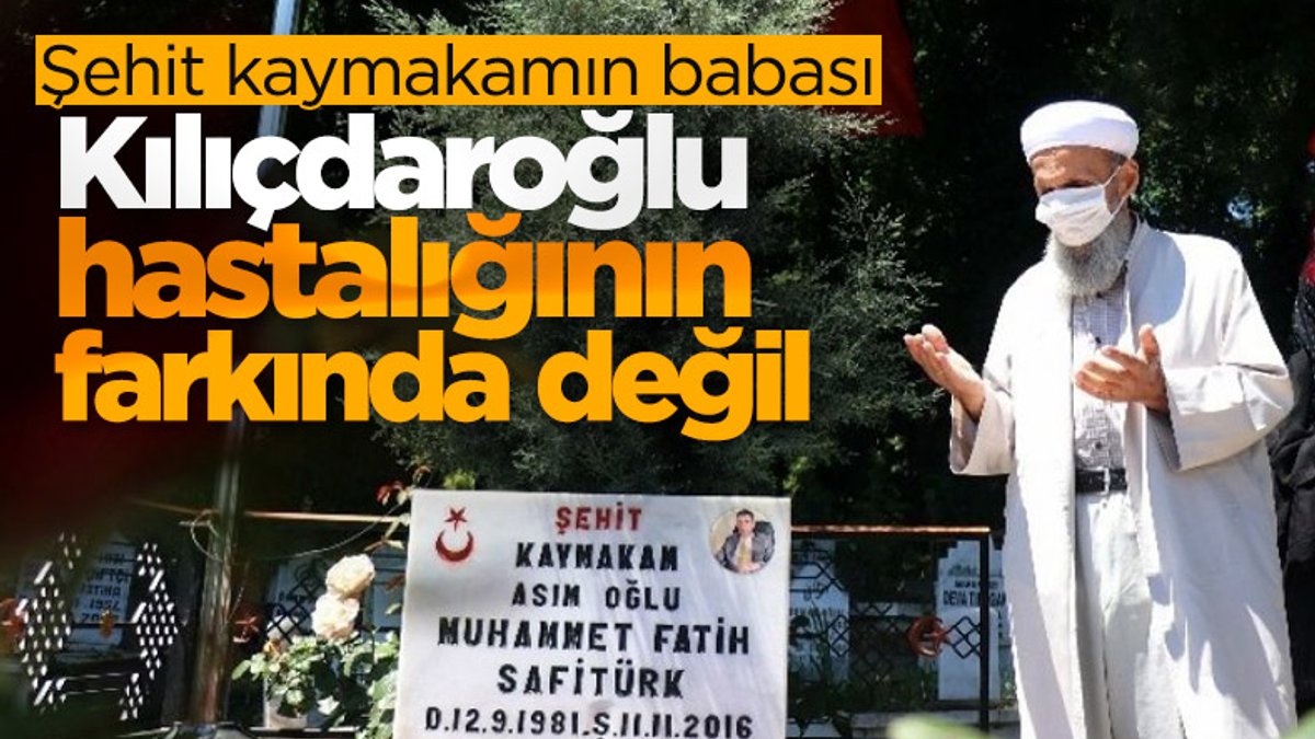 Şehit kaymakamın babasından Kılıçdaroğlu’na: Hastalığının farkında değil