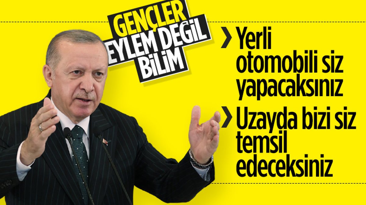 Cumhurbaşkanı Erdoğan: Gençler üniversitelerimizi bilim yuvaları haline siz getireceksiniz